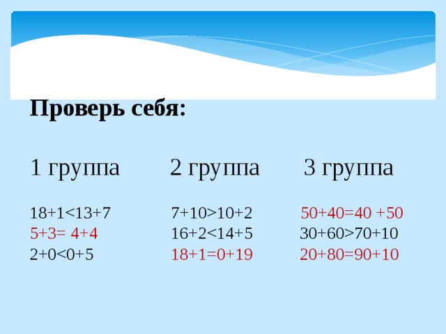 Проверь себя: 1 группа 2 группа 3 группа 18+110+2 50+40=40 +50 5+3= 4+4 16+270+10 2+0