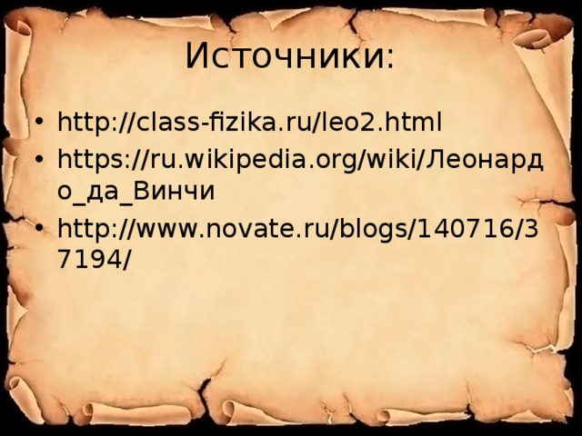 Источники: http://class-fizika.ru/leo2.html https://ru.wikipedia.org/wiki/ Леонардо_да_Винчи http://www.novate.ru/blogs/140716/37194/    
