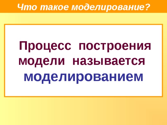 Что такое моделирование?  Процесс построения модели называется моделированием 