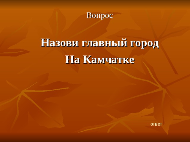 Вопрос Назови главный город На Камчатке ответ 