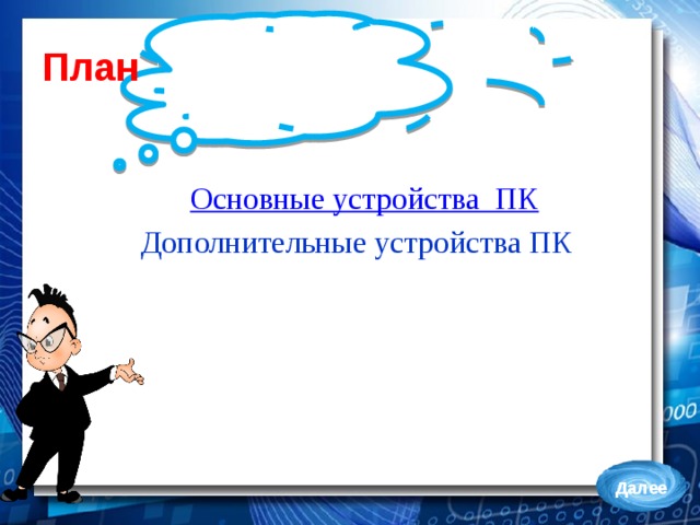 План Основные устройства  ПК Дополнительные устройства ПК Далее 