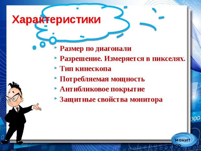 Характеристики Размер по диагонали Разрешение. Измеряется в пикселях. Тип кинескопа Потребляемая мощность Антибликовое покрытие Защитные свойства монитора монитор 