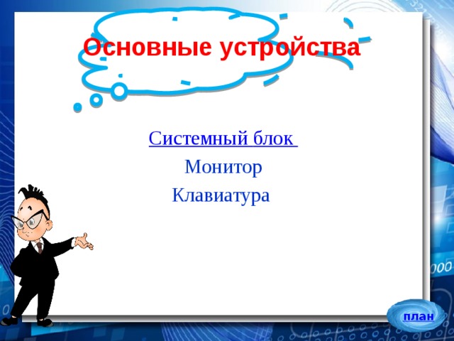 Основные устройства Системный блок Монитор Клавиатура 