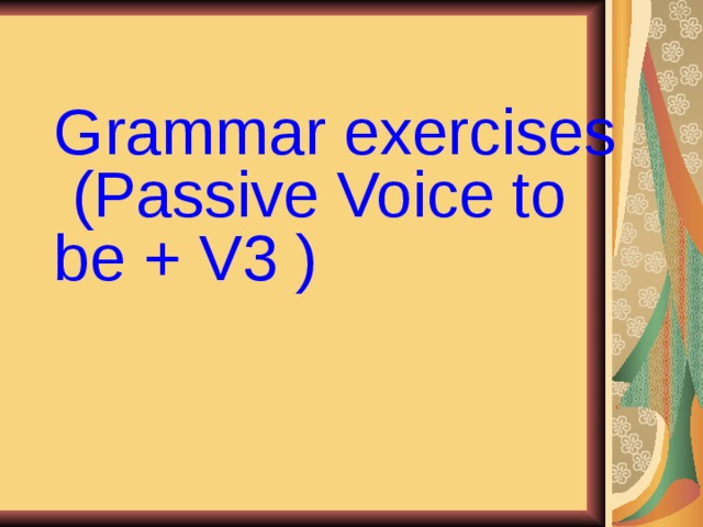 Grammar exercises  (Passive Voice to be + V3 ) 