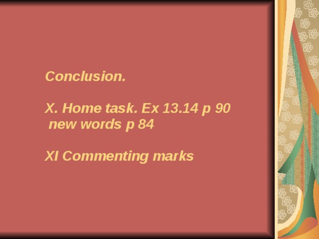 Conclusion.   X. Home task. Ex 13.14 p 90  new words p 84   XI Commenting marks 