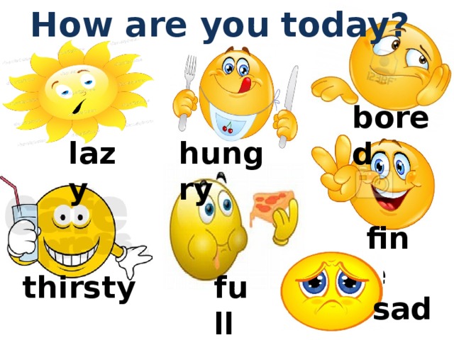 How are you today? bored lazy hungry fine full thirsty sad 