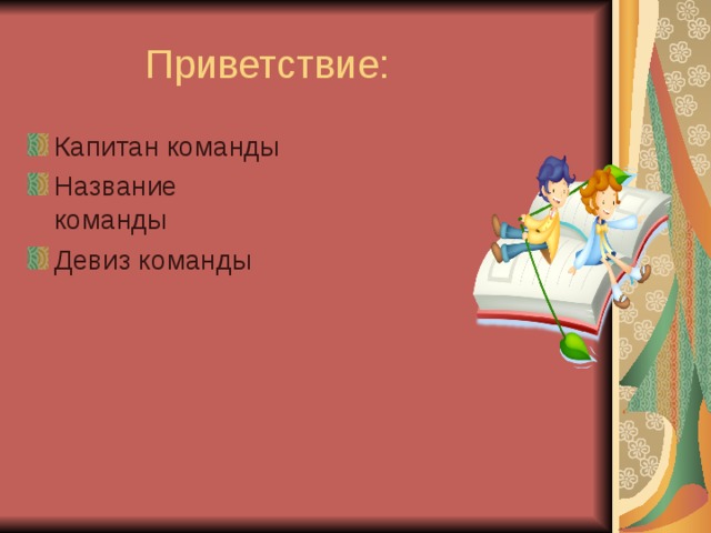  Приветствие: Капитан команды Название команды Девиз команды 