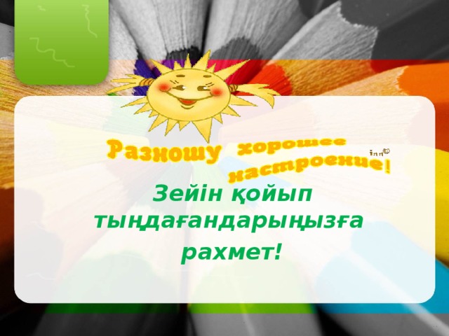 Зейін қойып тыңдағандарыңызға рахмет! 