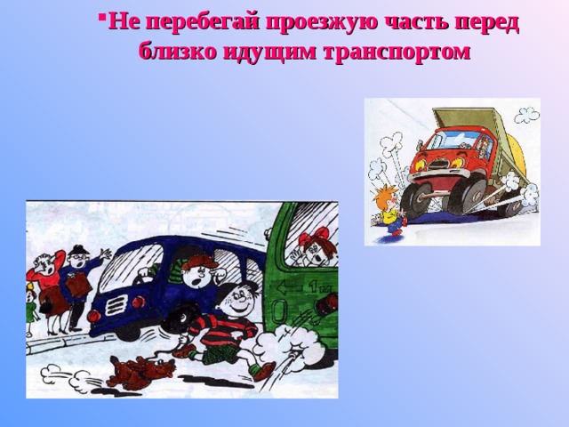 Не перебегай проезжую часть перед близко идущим транспортом Не перебегай проезжую часть перед близко идущим транспортом 