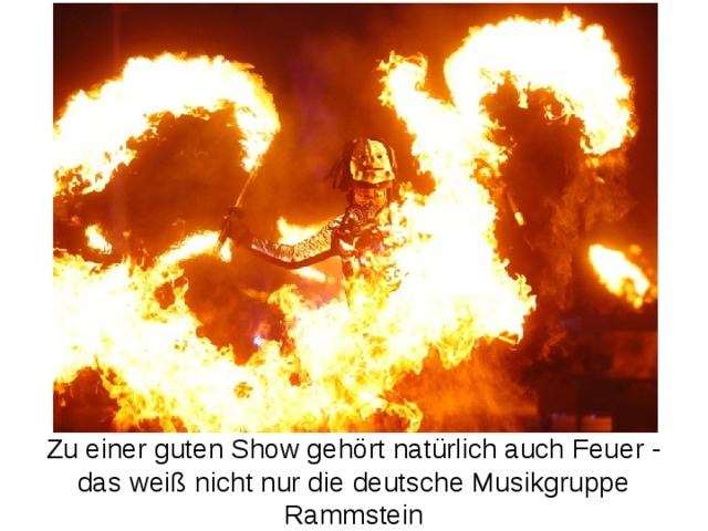 Zu einer guten Show gehört natürlich auch Feuer - das weiß nicht nur die deutsche Musikgruppe Rammstein 