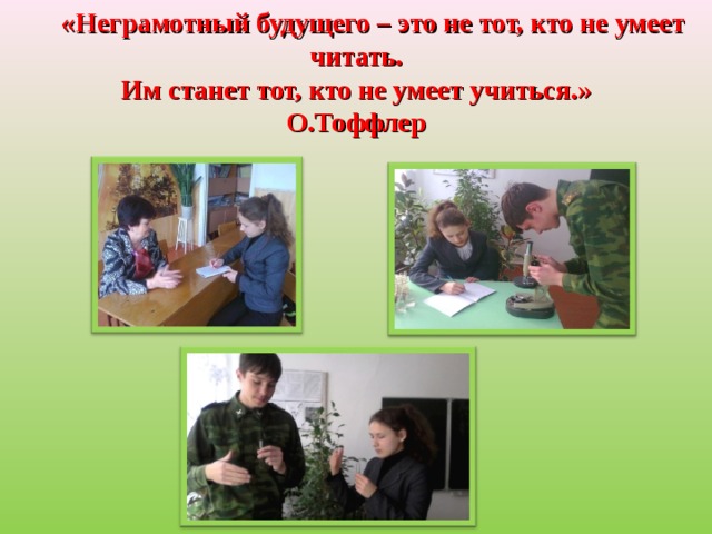  «Неграмотный будущего – это не тот, кто не умеет читать.  Им станет тот, кто не умеет учиться.» О.Тоффлер  