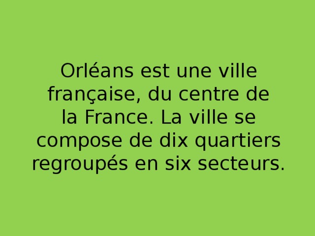 Orléans est une ville française, du centre de la France. La ville se compose de dix quartiers regroupés en six secteurs. 