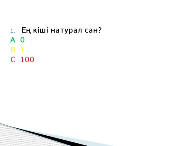 Ең кіші натурал сан? А 0 В 1 С 100 