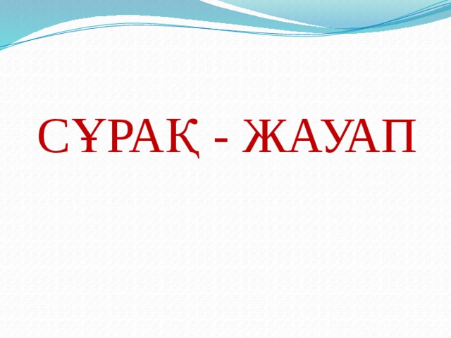 СҰРАҚ - ЖАУАП 