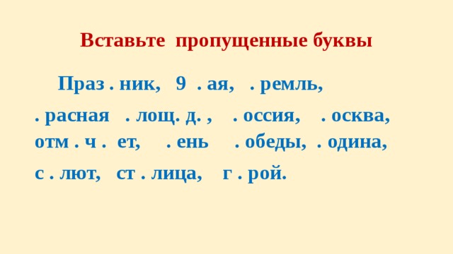 Вставьте пропущенные буквы  Праз . ник, 9 . ая, . ремль, . расная . лощ. д. , . оссия, . осква, отм . ч . ет, . ень . обеды, . одина, с . лют, ст . лица, г . рой. 