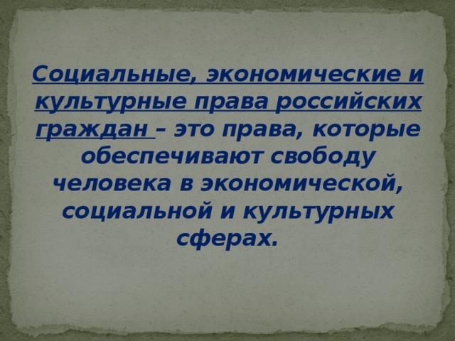 Социальные, экономические и культурные права российских граждан – это права, которые обеспечивают свободу человека в экономической, социальной и культурных сферах. 