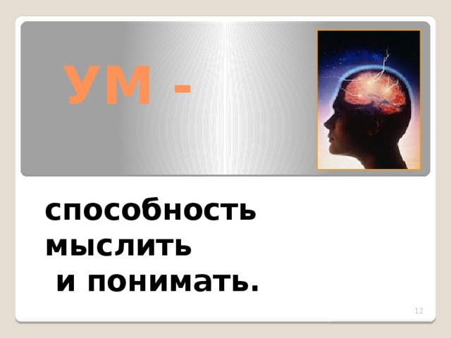 УМ -  способность мыслить  и понимать. 12 