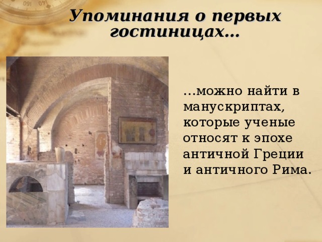 Упоминания о первых гостиницах…  … можно найти в манускриптах, которые ученые относят к эпохе античной Греции и античного Рима. 