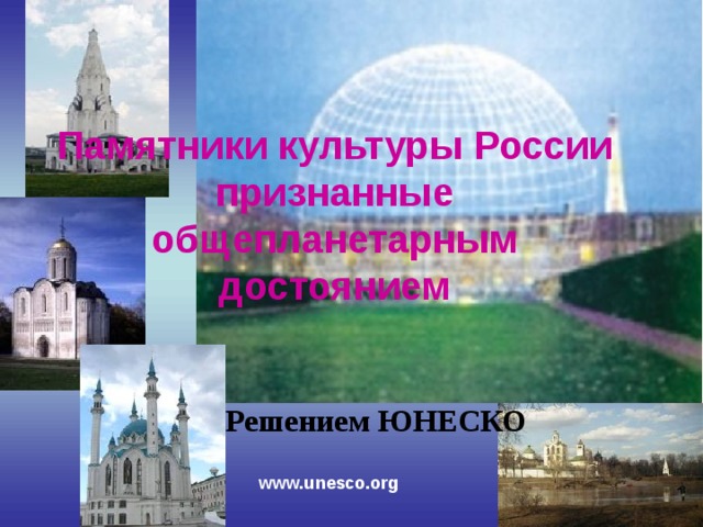 Памятники культуры России признанные общепланетарным достоянием Решением ЮНЕСКО www.unesco.org 