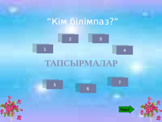 Next “ Кім білімпаз?” 2 3 1 4 Тапсырмалар  7 5 6 