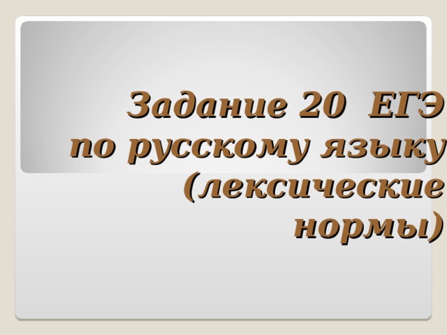 Задание 20 ЕГЭ  по русскому языку  (лексические нормы)  