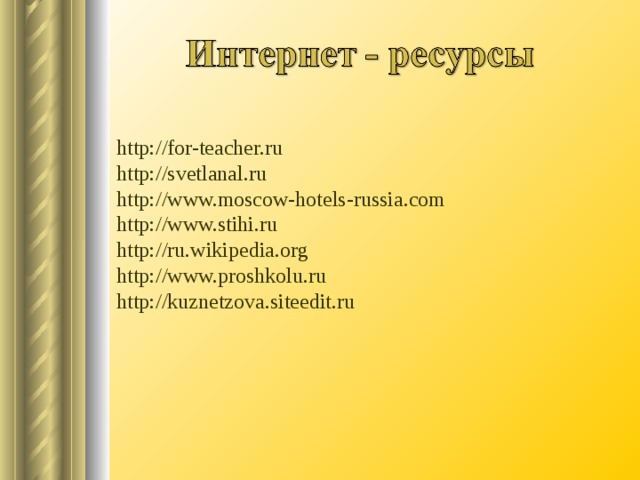 http://for-teacher.ru http://svetlanal.ru http://www.moscow-hotels-russia.com http://www.stihi.ru http://ru.wikipedia.org http://www.proshkolu.ru http://kuznetzova.siteedit.ru