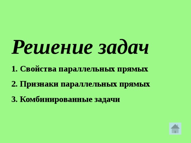   Решение задач  1. Свойства параллельных прямых  2. Признаки параллельных прямых  3. Комбинированные задачи   