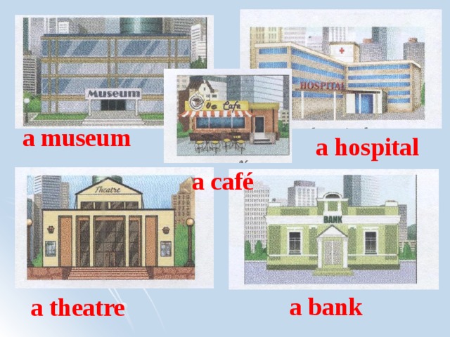 a museum a hospital a café a bank a theatre 