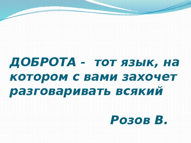    ДОБРОТА - тот язык, на котором с вами захочет разговаривать всякий   Розов В. 