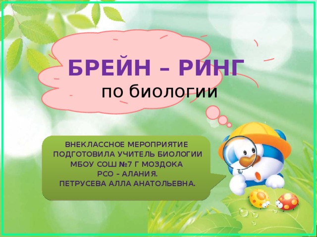 БРЕЙН – РИНГ  по биологии Внеклассное мероприятие  подготовила учитель биологии МБОУ СОШ №7 г Моздока  РСО – Алания.  Петрусева Алла Анатольевна.