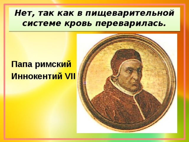 Нет, так как в пищеварительной системе кровь переварилась.   Папа римский Иннокентий VII