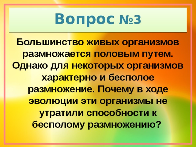 Вопрос №3 Большинство живых организмов размножается половым путем. Однако для некоторых организмов характерно и бесполое размножение. Почему в ходе эволюции эти организмы не утратили способности к бесполому размножению?