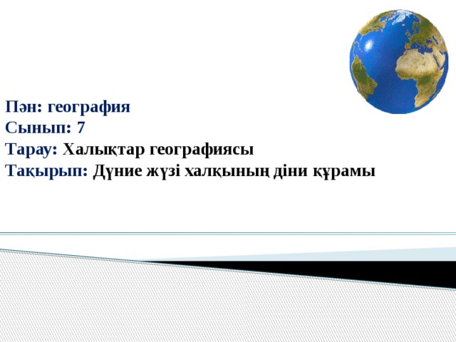 Пән: география Сынып: 7 Тарау: Халықтар географиясы Тақырып: Дүние жүзі халқының діни құрамы 