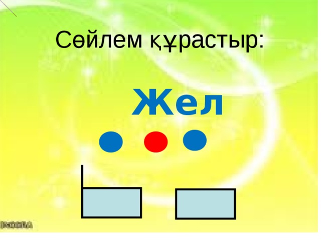 Сөйлем құрастыр:  Жел    .  