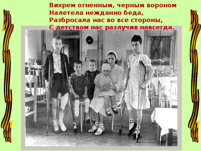 Вихрем огненным, черным вороном Налетела нежданно беда, Разбросала нас во все стороны, С детством нас разлучив навсегда. 