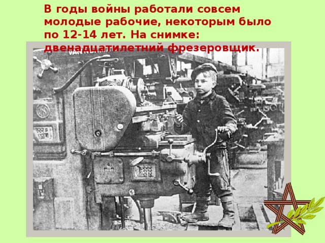В годы войны работали совсем молодые рабочие, некоторым было по 12-14 лет. На снимке: двенадцатилетний фрезеровщик. 