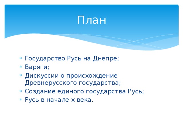План Государство Русь на Днепре; Варяги; Дискуссии о происхождение Древнерусского государства; Создание единого государства Русь; Русь в начале х века. 