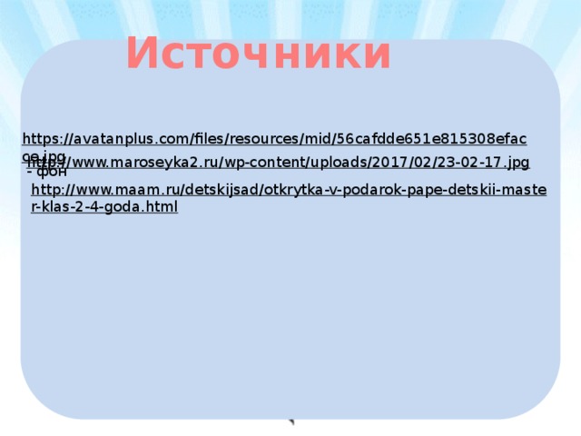 Источники https://avatanplus.com/files/resources/mid/56cafdde651e815308efacce.jpg  - фон http://www.maroseyka2.ru/wp-content/uploads/2017/02/23-02-17.jpg  http://www.maam.ru/detskijsad/otkrytka-v-podarok-pape-detskii-master-klas-2-4-goda.html  