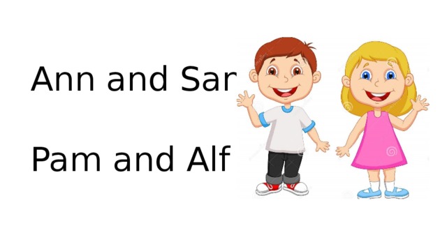 Ann and Sam Pam and Alf 