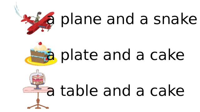 a plane and a snake a plate and a cake a table and a cake 