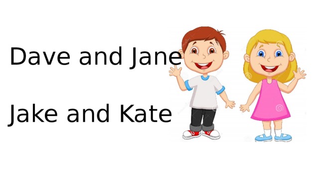 Dave and Jane Jake and Kate 