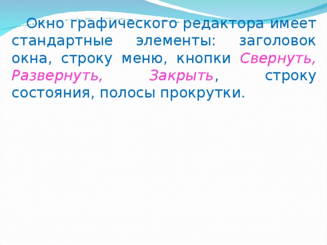  Окно графического редактора имеет стандартные элементы: заголовок окна, строку меню, кнопки Свернуть, Развернуть, Закрыть , строку состояния, полосы прокрутки. 