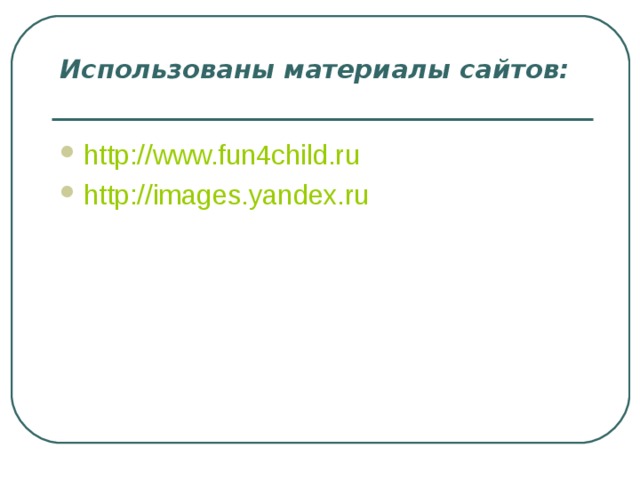 Использованы материалы сайтов:   http://www.fun4child.ru http://images.yandex.ru   