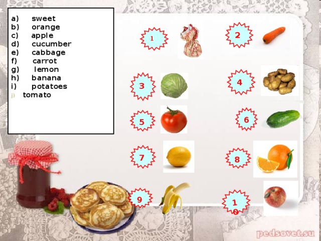 10  a) sweet b) orange c) apple d) cucumber e) cabbage f) carrot g) lemon h) banana i) potatoes  tomato      What is it?  Example:  1. a) 2 1 4 3 6 5 7 8 9 