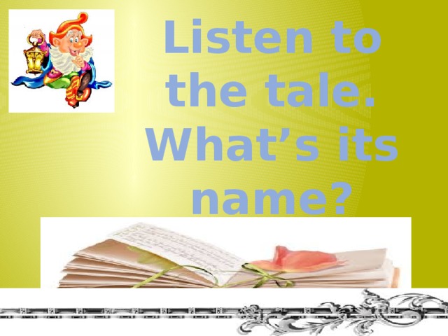 Listen to the tale. What’s its name?