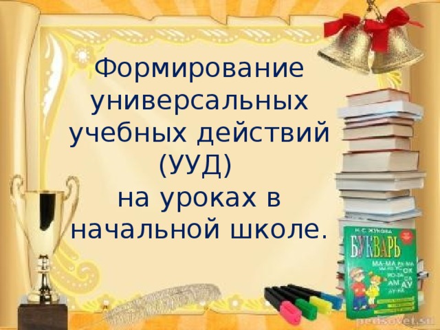 Формирование универсальных учебных действий (УУД) на уроках в начальной школе.