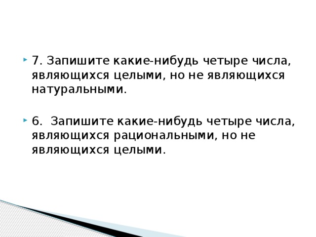 Число 4 является натуральным. Какие числа являются рациональными но не являются целыми. Запишите 4 числа являющихся целыми но не являющихся натуральными. Запишите какое-нибудь число. Является действительным но не является рациональным.