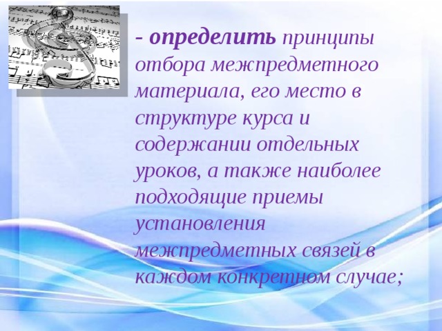 - определить принципы отбора межпредметного материала, его место в структуре курса и содержании отдельных уроков, а также наиболее подходящие приемы установления межпредметных связей в каждом конкретном случае; 