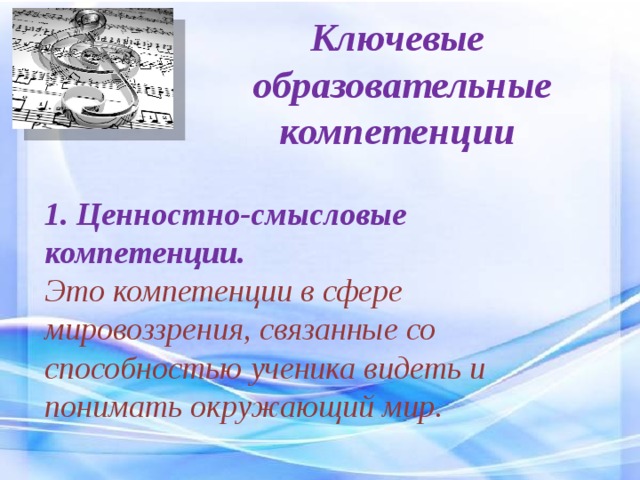 Ключевые  образовательные компетенции 1. Ценностно-смысловые компетенции. Это компетенции в сфере мировоззрения, связанные со способностью ученика видеть и понимать окружающий мир. 