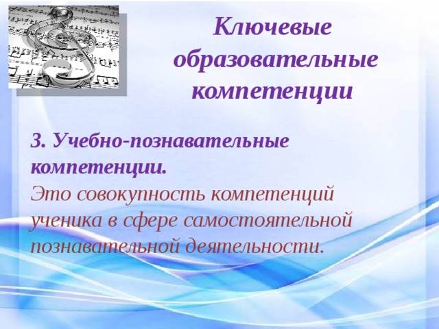 Ключевые  образовательные компетенции 3. Учебно-познавательные компетенции. Это совокупность компетенций ученика в сфере самостоятельной познавательной деятельности. 